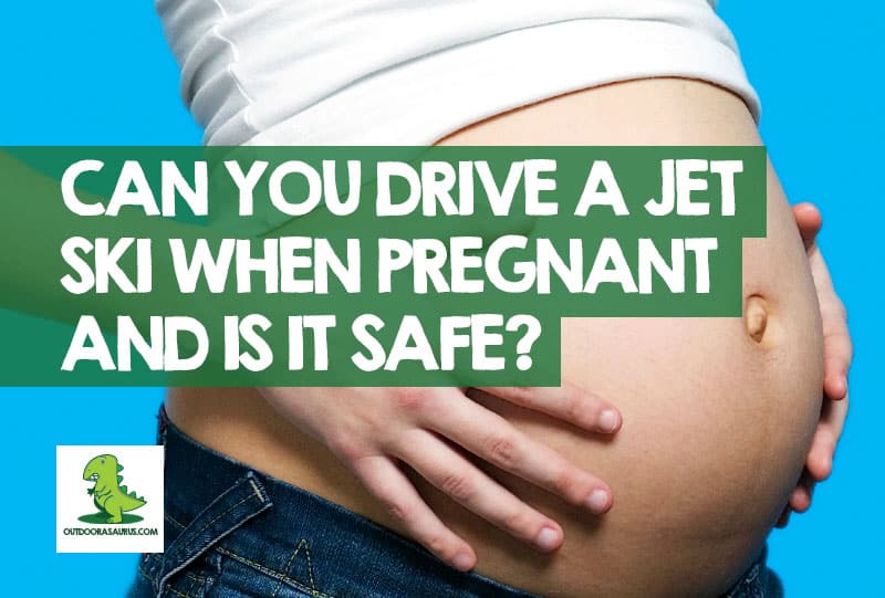 Can You Drive a Jet Ski When Pregnant and is it Safe? * DANGERS